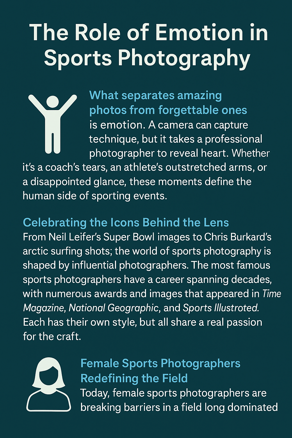 Infographic titled “The Role of Emotion in Sports Photography,” displayed on a teal background with white and light blue text. It includes three sections: 1) “What separates amazing photos from forgettable ones,” explaining how emotion makes sports photos memorable through moments like tears or victory poses; 2) “Celebrating the Icons Behind the Lens,” highlighting legendary sports photographers such as Neil Leifer and Chris Burkard, with credits to Time Magazine, National Geographic, and Sports Illustrated; and 3) “Female Sports Photographers Redefining the Field,” recognizing the growing influence of women in sports photography. Icons of a cheering figure and a female silhouette accompany the text.