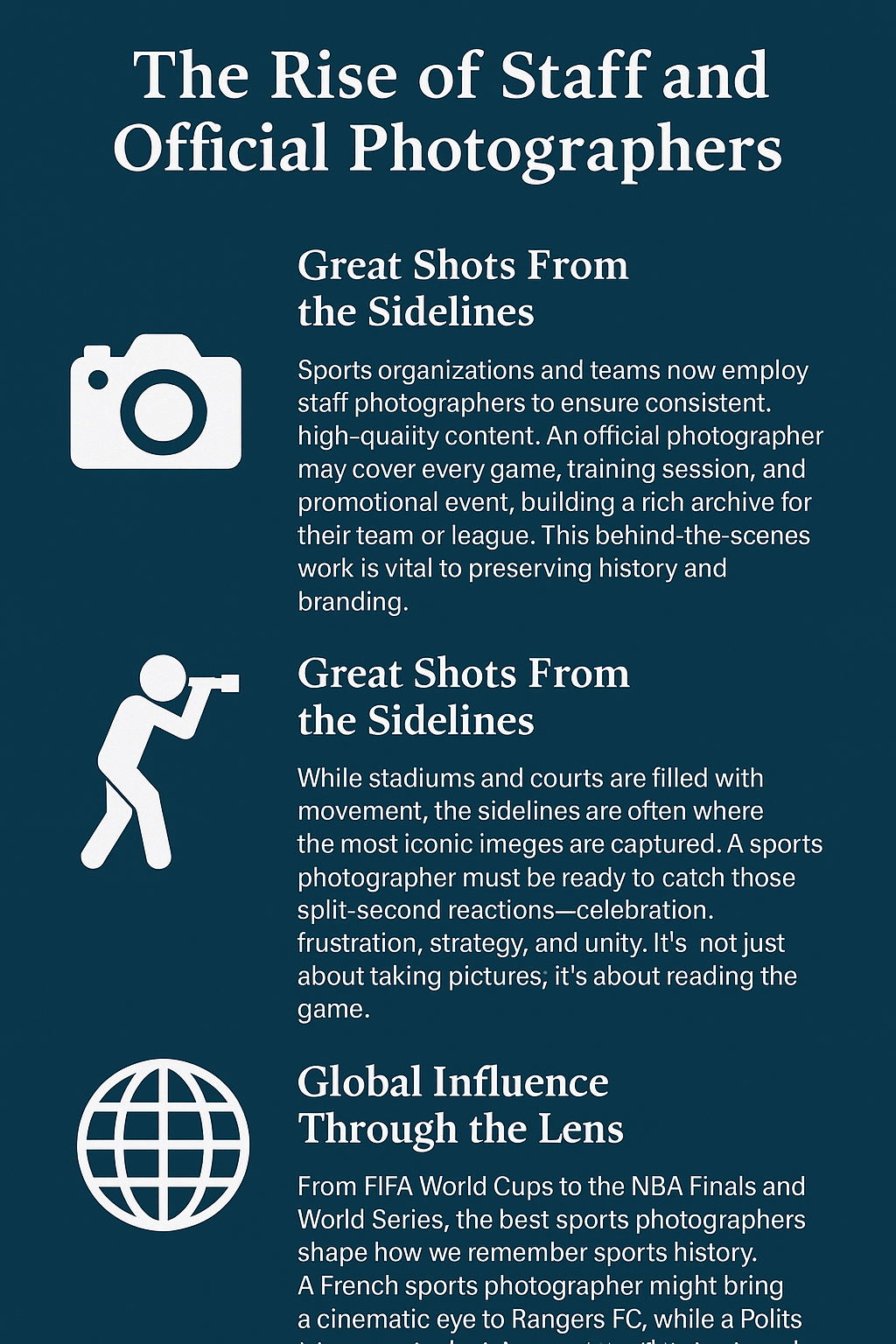 Infographic titled “The Rise of Staff and Official Photographers,” displayed on a dark blue background with white text and minimalist icons. It features three main sections: 1) “Great Shots From the Sidelines,” explaining how official photographers capture consistent, high-quality content at games and events; 2) “Great Shots From the Sidelines” (repeated heading), focusing on capturing emotional and strategic moments during live gameplay; and 3) “Global Influence Through the Lens,” describing how sports photographers around the world shape the visual memory of events like the FIFA World Cup and NBA Finals. Icons include a camera, photographer silhouette, and a globe.