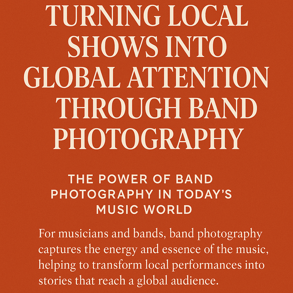 Turning Local Shows into Global Attention Through Band Photography.” Beneath it, a subheading states, “The Power of Band Photography in Today’s Music World.” At the bottom, a smaller paragraph explains that band photography captures the energy and essence of music, transforming local performances into stories that reach a global audience.
