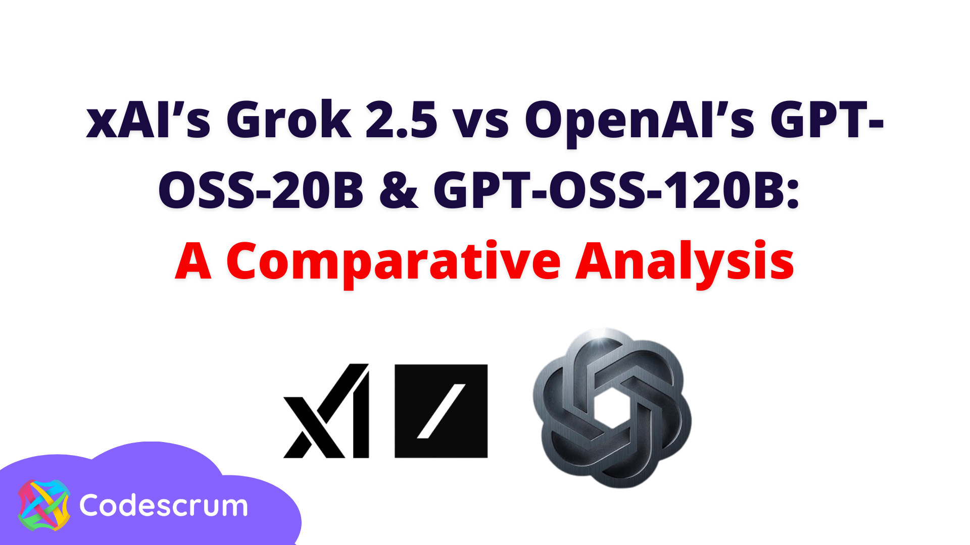 XAl's Grok 2.5 vs OpenAl's GPT-OSS-20B & GPT-OSS-120B:
A Comparative Analysis