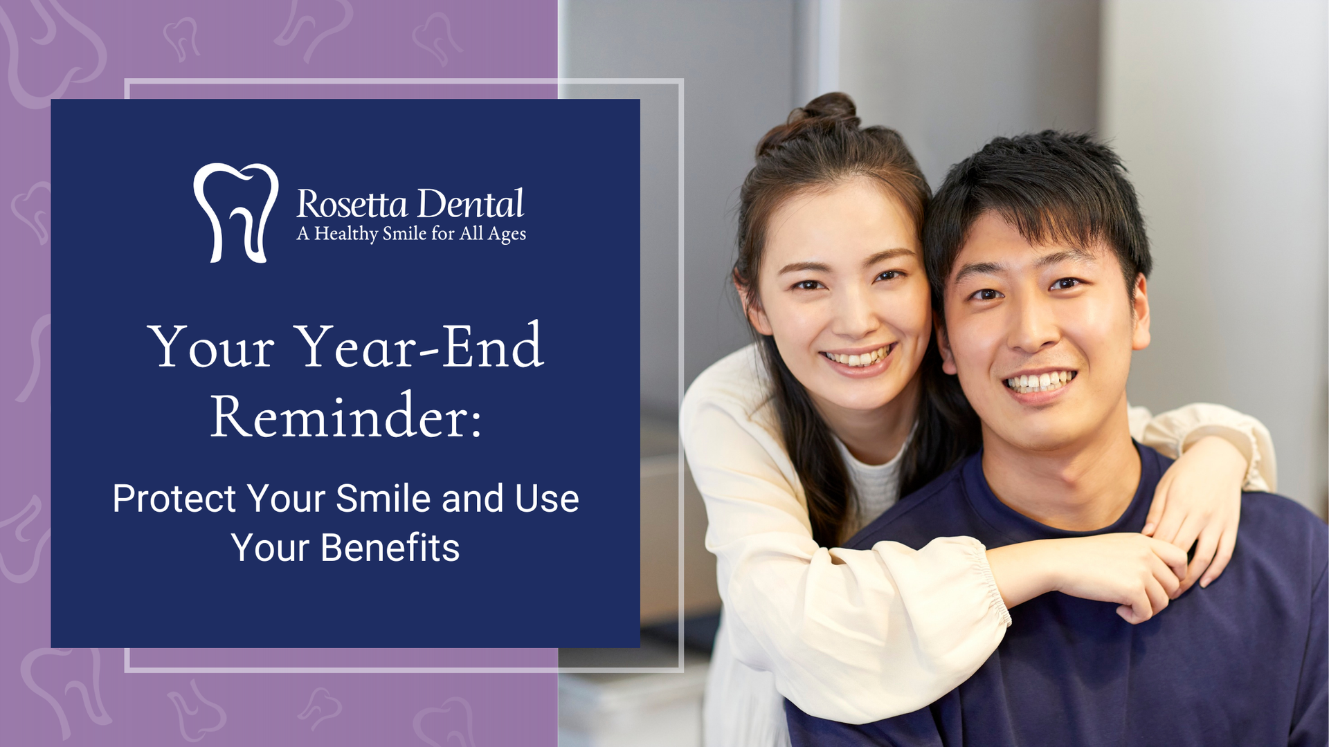Couple smiling, with a dental office reminder about using year-end benefits.