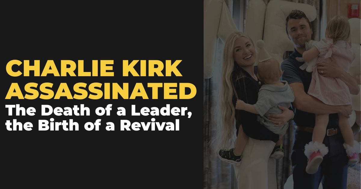 Charlie Kirk Assassinated: The Death of a Leader, the Birth of a Revival