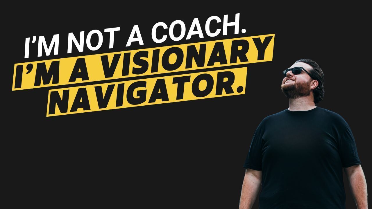 Not a coach but  visionary navigator