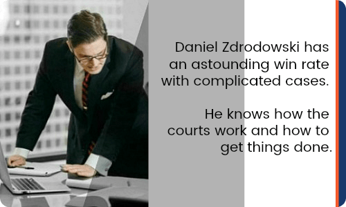 Daniel Zdrodowski, an experienced litigator in personal injury law and family law, has an astounding win rate with complicated cases.