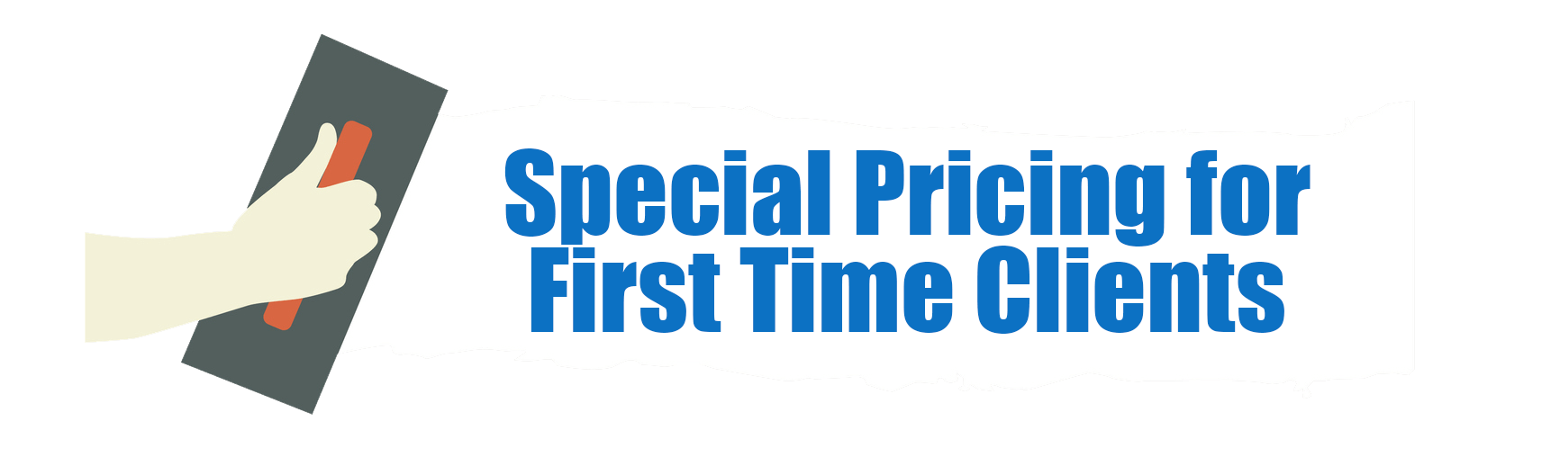 Special Pricing for First Time Clients Special Pricing for First Time Clients