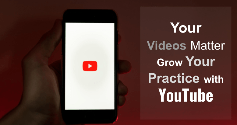 Your Videos Matter, Grow Your Practice with YouTube