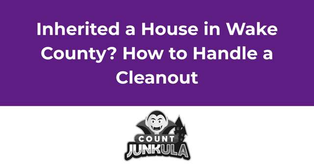 Inherited a House in Wake County? How to Handle a Cleanout | Count Junkula