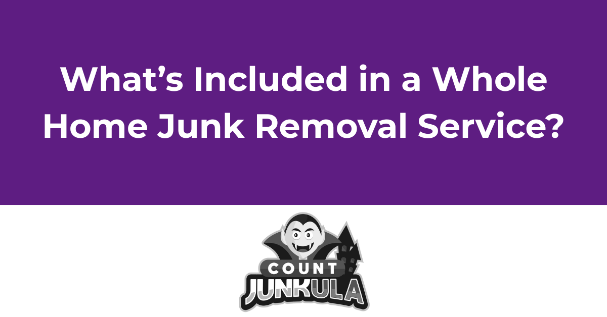 What’s Included in a Whole Home Junk | Count Junkula