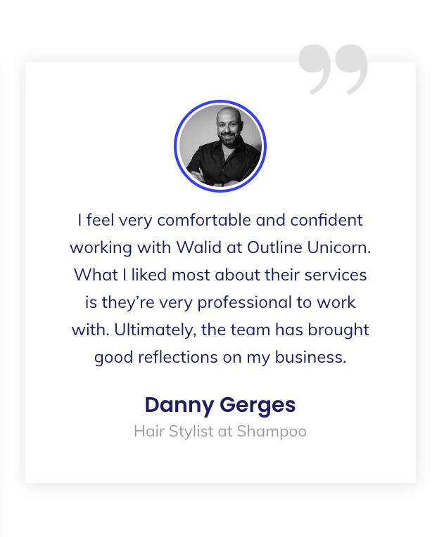 I feel very comfortable and confident working with walid at outline unicorn.