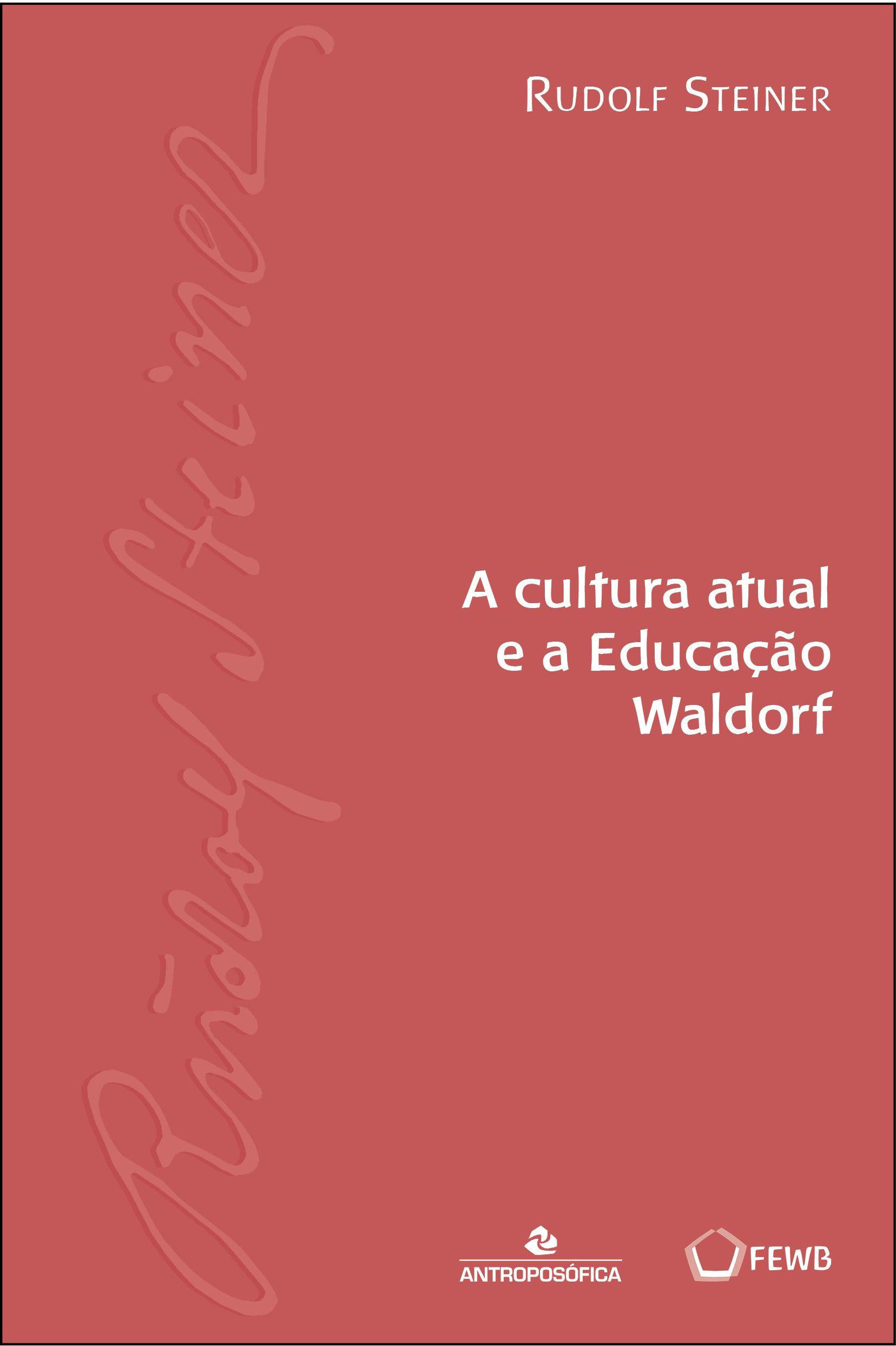 A CULTURA ATUAL E A EDUCAÇÃO WALDORF - Rudolf Steiner