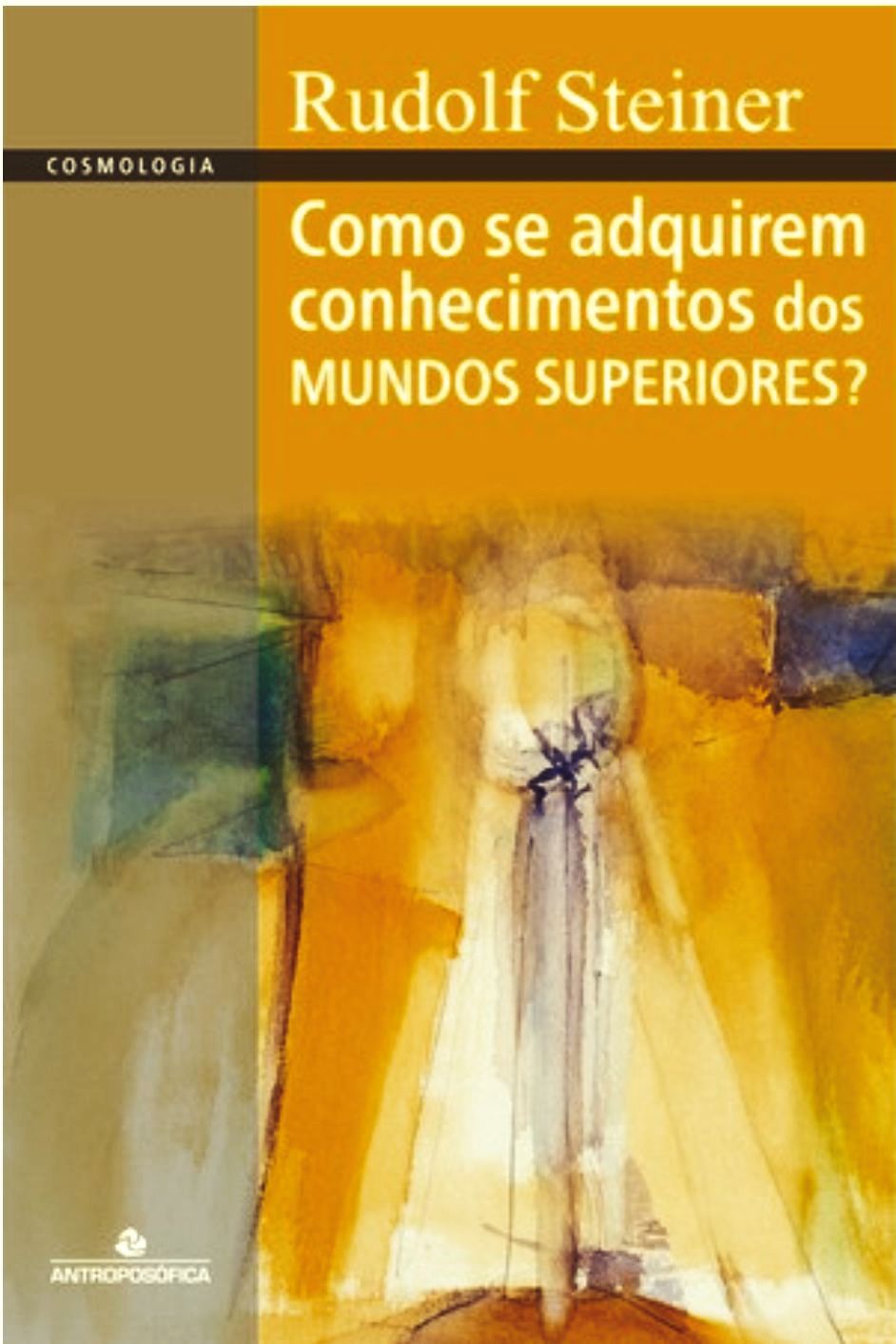 COMO SE ADQUIREM CONHECIMENTOS DOS MUNDOS SUPERIORES? - Rudolf Steiner
