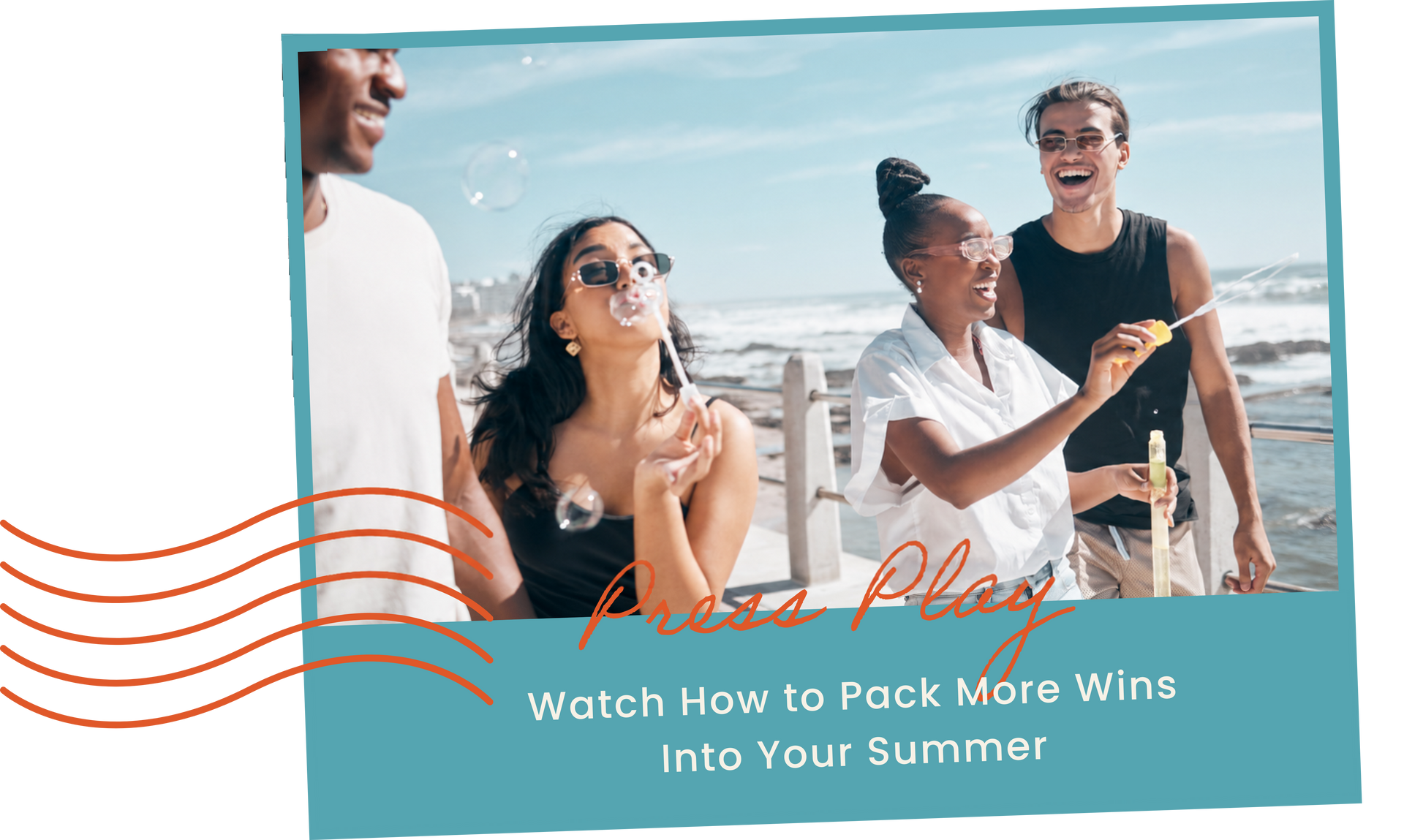Four friends smiling at the beach with a large play button and text: “Watch how I Pack More Wins Into Your Summer.”