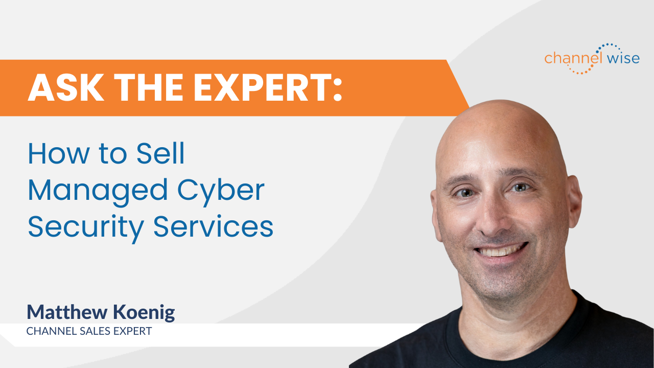 How To Sell Managed Cyber Security Services With Matthew Koenig