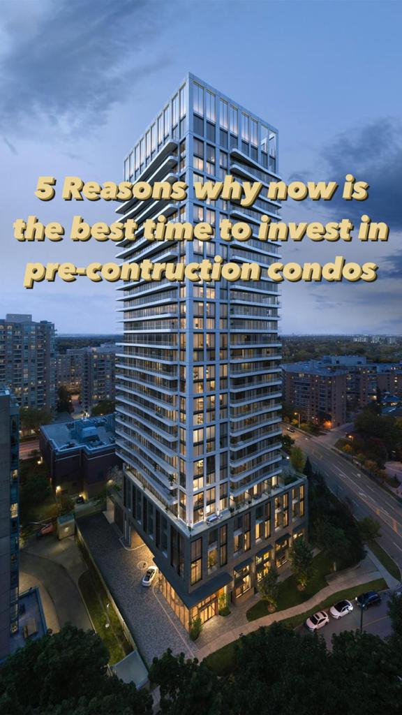 5 Reasons Why Now Is the Best Time to Invest in Pre-Construction Condos