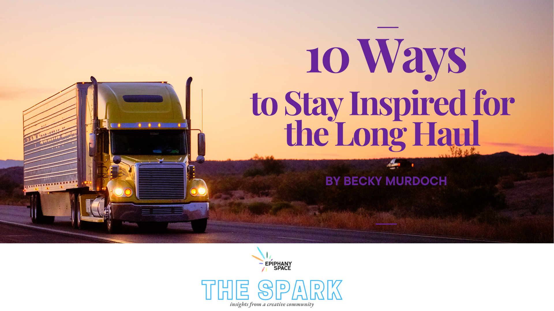 Yellow semi-truck driving at sunset with text “10 Ways to Stay Inspired for the Long Haul”
