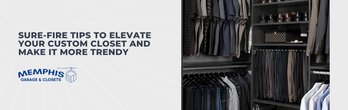 Sure-Fire Tips to Elevate Your Custom Closet and Make It More Trendy