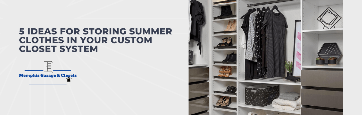 5 Ideas for Storing Summer Clothes in Your Custom Closet System