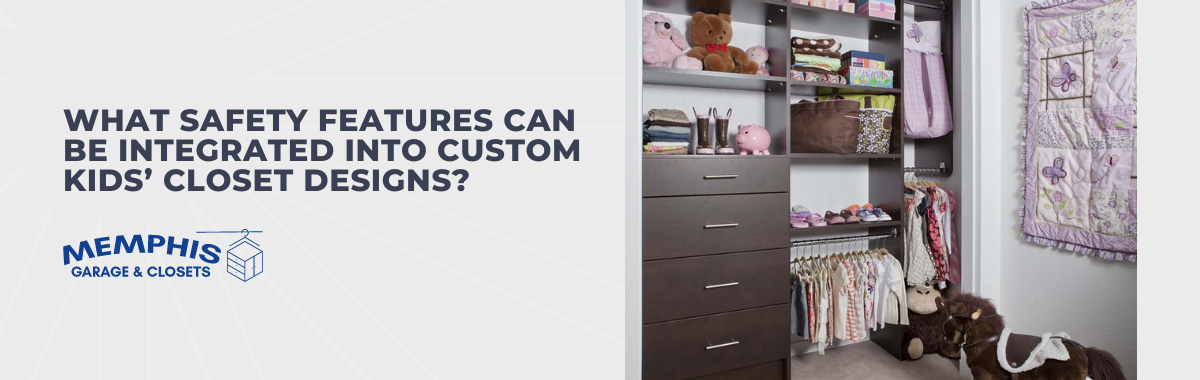 What Safety Features Can be Integrated into Custom Kids’ Closet Designs?