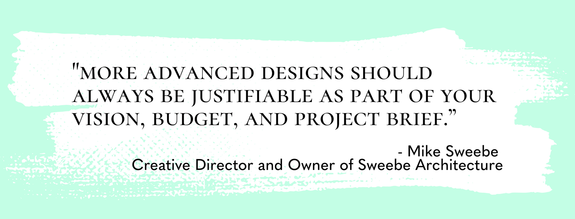 a quote from mike sweebe creative director and owner of sweebe architecture