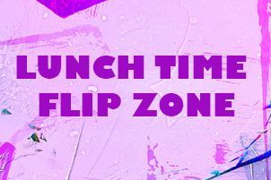 Lunch Time Flip Zone