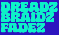 Dreadz, Braidz, & Fadez Dreadz, Braidz, & Fadez