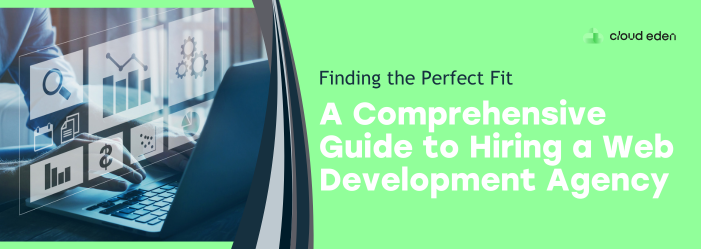 Finding the Perfect Fit: A Comprehensive Guide to Hiring a Web Development Agency