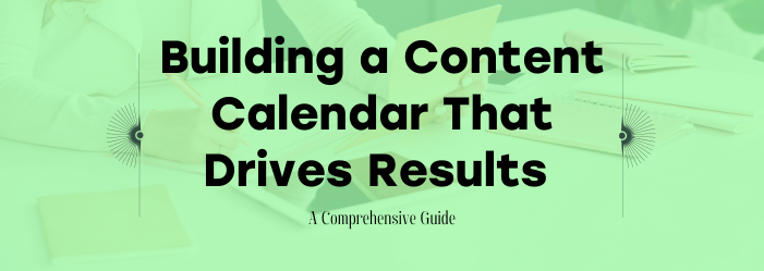 Building a Content Calendar That Drives Results
