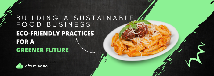 Building a Sustainable Food Business: Eco-Friendly Practices for a Greener Future