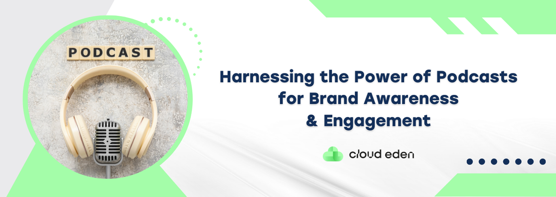 Harnessing the Power of Podcasts  for Brand Awareness  & Engagement