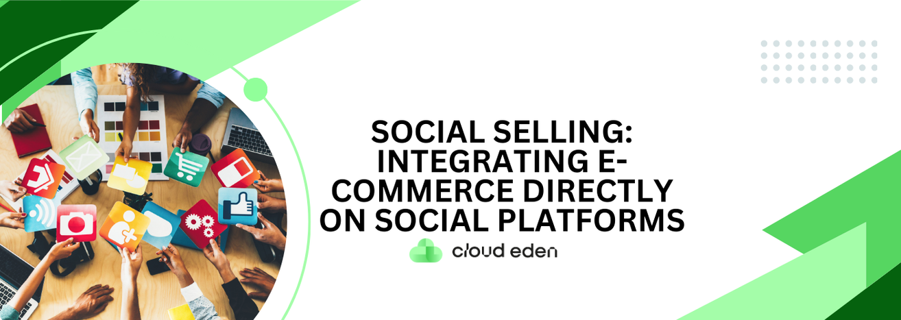 Social Selling: Integrating E-commerce Directly on Social Platforms