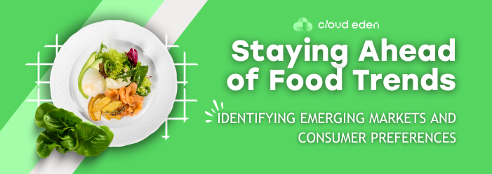 Staying Ahead of Food Trends: Identifying Emerging Markets and Consumer Preferences