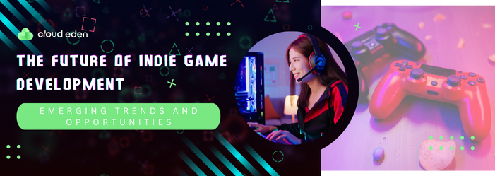 The Future of Indie Game Development: Emerging Trends and Opportunities