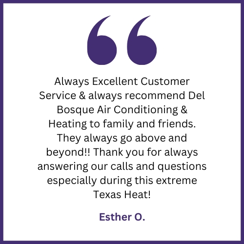 Always excellent customer service & always recommend del bosque air conditioning & heating to family and friends.