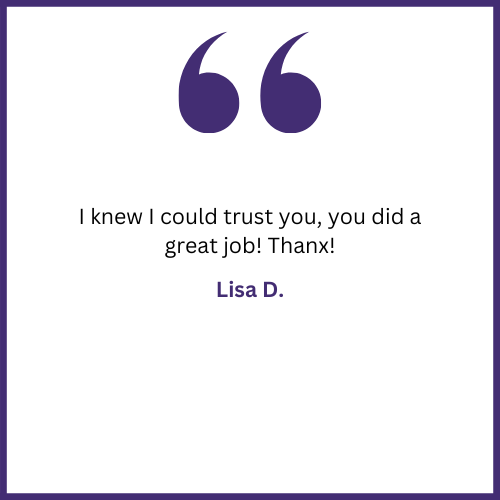 I knew i could trust you , you did a great job ! thank ! lisa d.