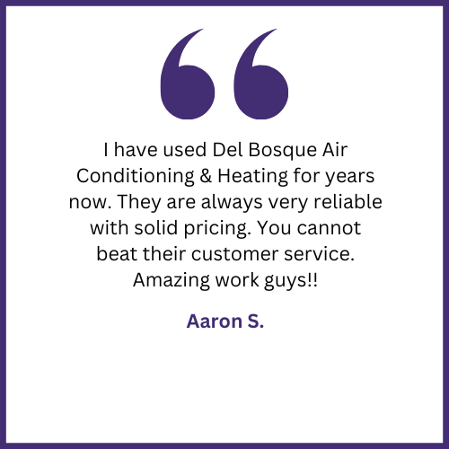 I have used del bosque air conditioning and heating for years now . they are always very reliable with solid pricing.