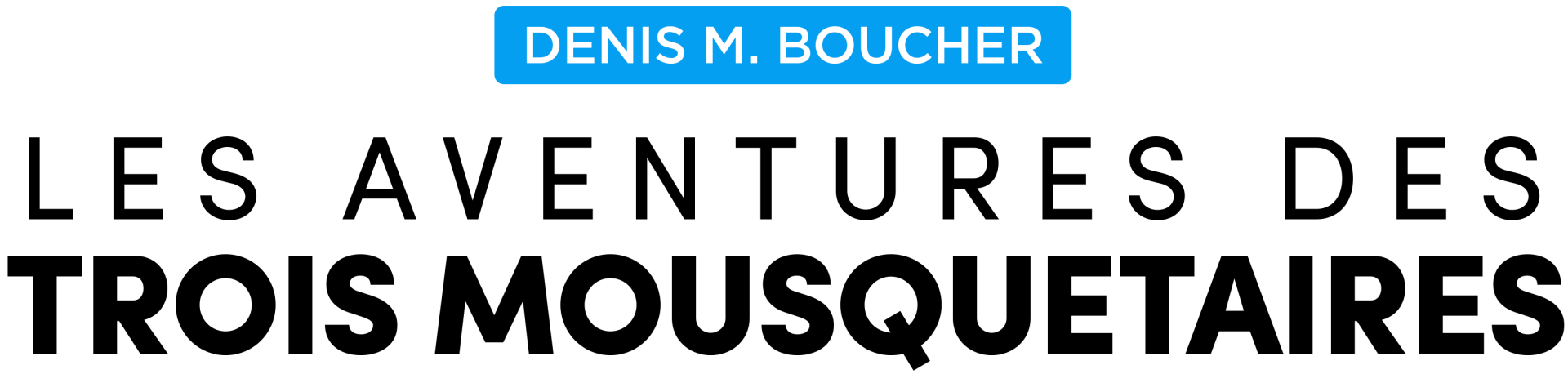DENIS M. BOUCHER Les aventures des Trois Mousquetaires