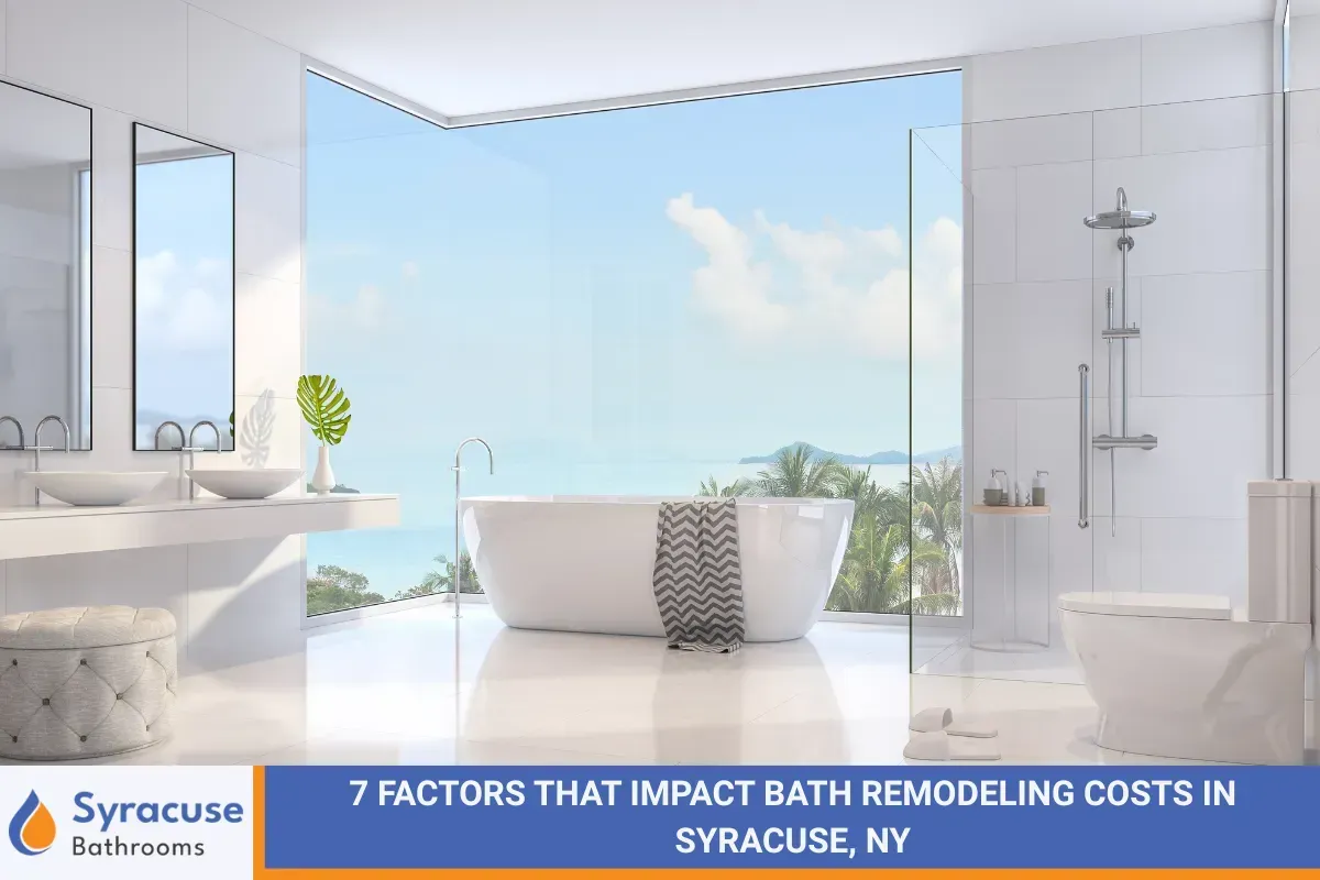 7 Factors That Impact Bath Remodeling Costs in Syracuse, NY