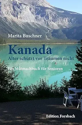 Marita Buschner: Kanada. Alter schützt vor Träumen nicht: Ein Mutmachbuch für Senioren.