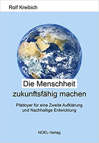Rolf Kreibich: Die Menschheit zukunftsfähig machen. Plädoyer für eine Zweite Aufklärung und Nachhaltige Entwicklung.