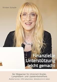 Kirsten Schade: Finanzielle Unterstützung leicht gemacht. Der Wegweiser für chronisch Kranke, Lymphödem- und Lipödembetroffene. Rechte kennen. Hilfe bekommen. Selbstbestimmt leben.