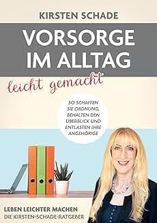 Kirsten Schade: Vorsorge im Alltag leicht gemacht. So schaffen Sie Ordnung, behalten den Überblick und entlasten Ihre Angehörigen. Kirsten Schade: Vorsorge im Alltag leicht gemacht. So schaffen Sie Ordnung, behalten den Überblick und entlasten Ihre Angehörigen.