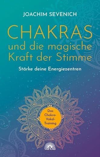 Joachim Sevenich: Chakras und die magische Kraft der Stimme: Stärke deine Energiezentren - Das Chakra-Vokal-Training.
