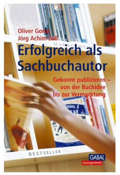 Oliver Gorus, Jörg Achim Zoll: Erfolgreich als Sachbuchautor. Gekonnt publizieren - von der Buchidee bis zur Vermarktung.