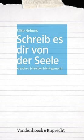 Silke Heimes: Schreib es dir von der Seele. Kreatives Schreiben leicht gemacht.