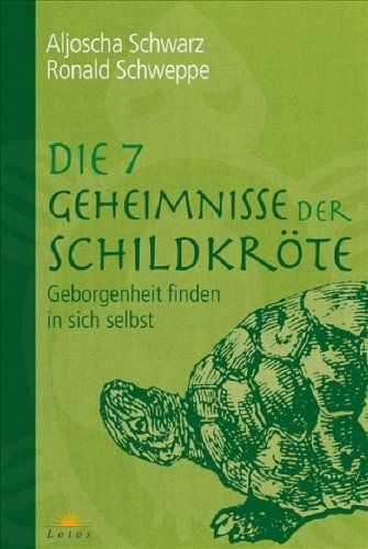 Aljoscha Schwarz, Ronald Schweppe: Die 7 Geheimnisse der Schildkröte. Geborgenheit finden in sich selbst.