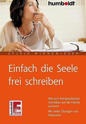 Sylvia Winnewisser: Einfach die Seele frei schreiben: Wie sich therapeutisches Schreiben auf die Psyche auswirkt.