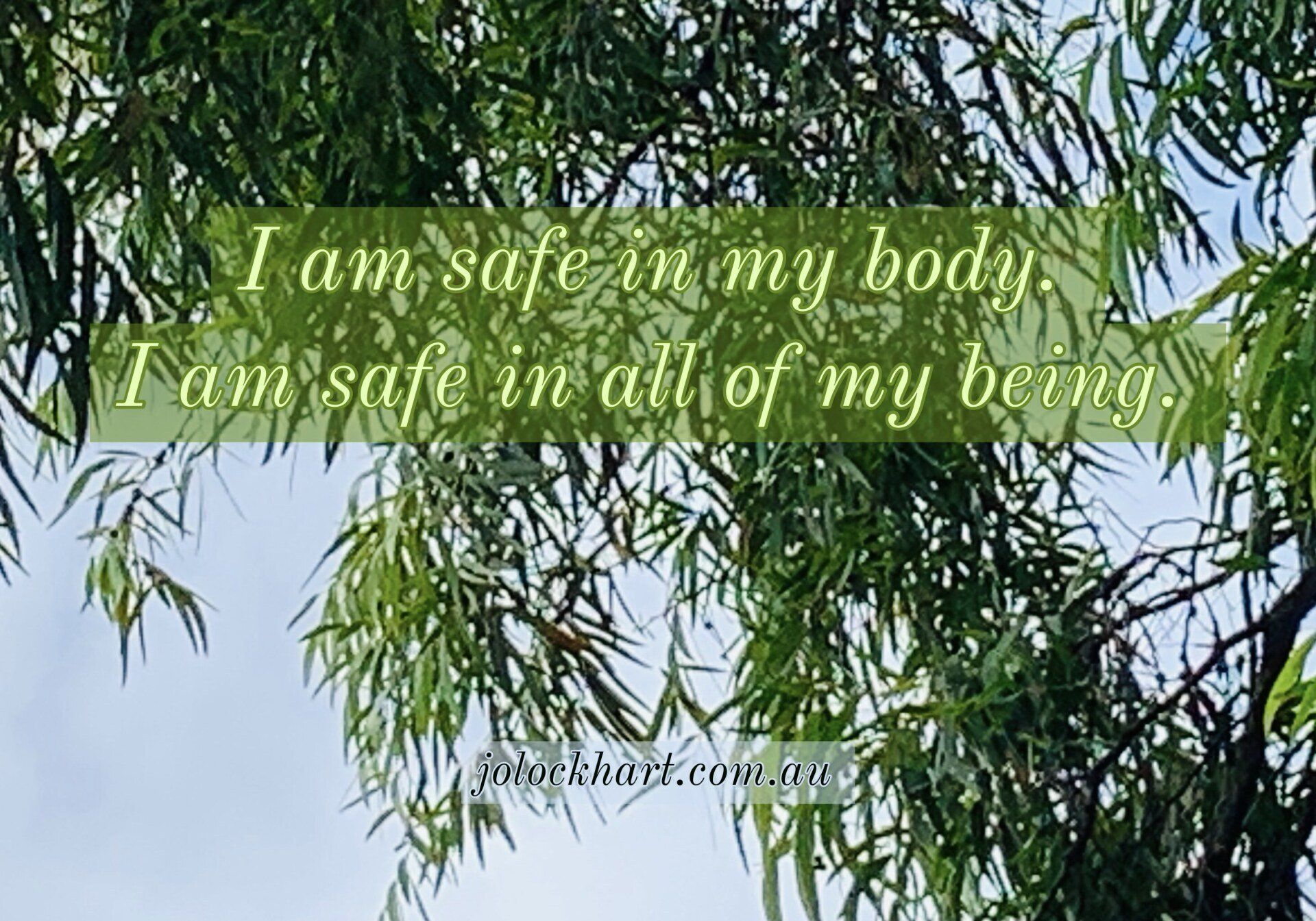 I am safe in my body. I am safe in all of my being.