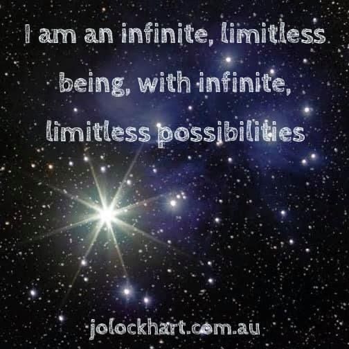 I am an infinite, limitless being, with infinite, limitless possibilities.