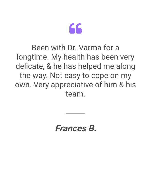 A quote from frances b. says been with dr. varma for a longtime.