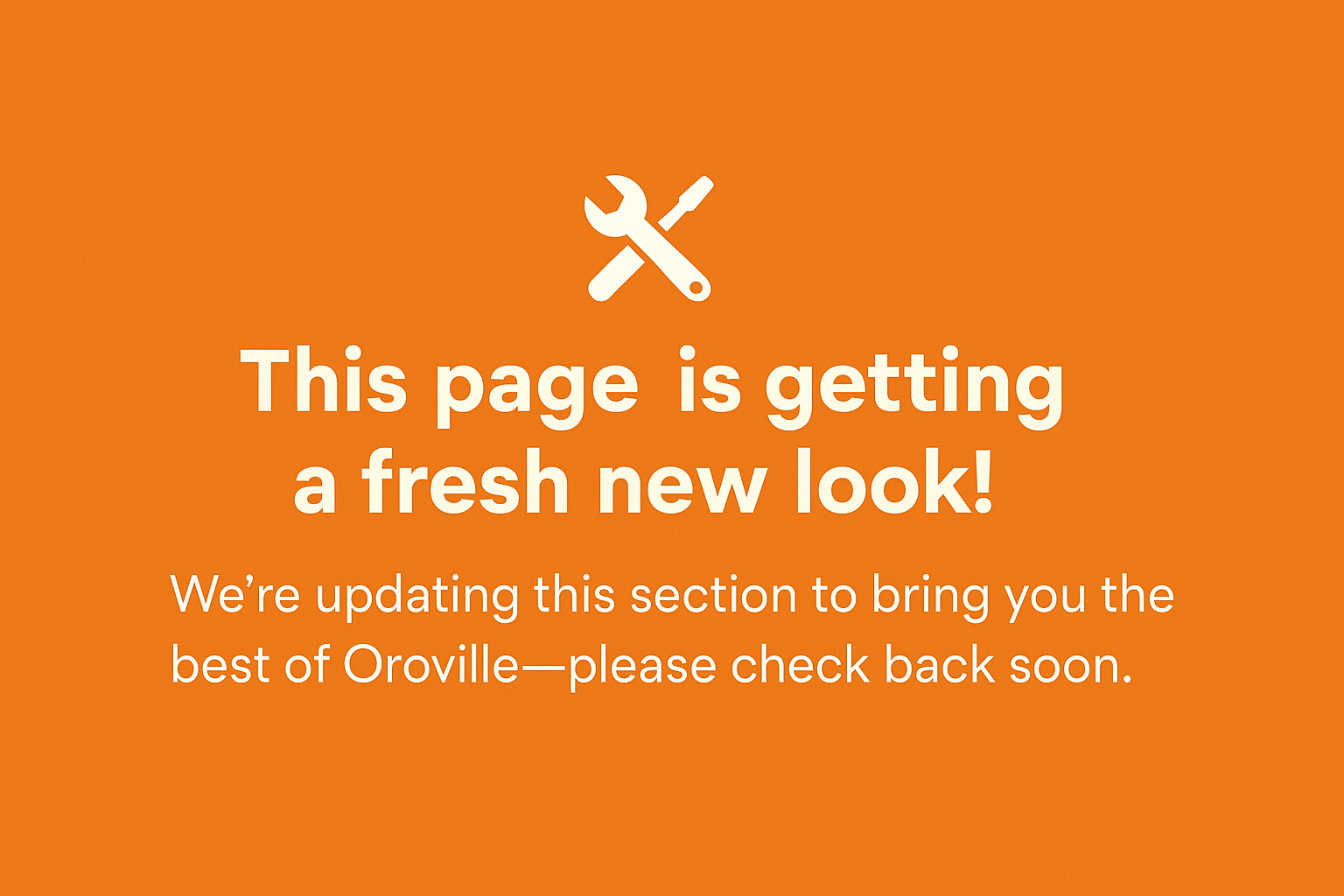 Bright orange banner with white text reading ‘This page is getting a fresh new look! We’re updating this section to bring you the best of Oroville—please check back soon,’ over a solid background.